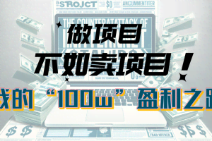 （10930期）为什么做项目不如卖项目？我的100W+盈利之路