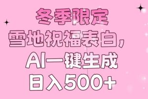 （13926期）冬季限定，雪地祝福表白，AI一键生成，日入500+