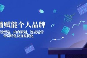 （14158期）直播赋能个人品牌：IP人设塑造、内容策划、连麦运营、带货转化及复盘优化
