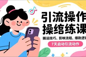 （16809期）抖音引流实操跟练课，搬运技巧、剪映流程、爆款逻辑，7天启动引流动作