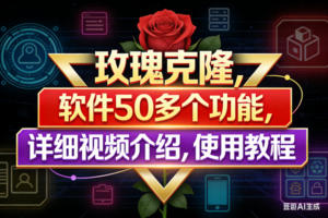 (17937期)玫瑰克隆工具,鲁大魔ai软件,自媒体的神器,一键爆款,50多个功能,详细教程。