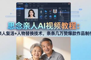 (18039期)思念亲人AI视频教程:亲人复活+人物替换技术,条条几万赞爆款作品制作